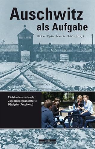 Auschwitz als Aufgabe: 25 Jahre Internationale Jugendbegegnungsstätte Oswiecim (Auschwitz) von be.bra wissenschaft verlag